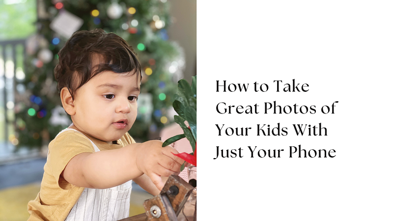 How to Take Great Photos of Your Kids With Just Your Phone