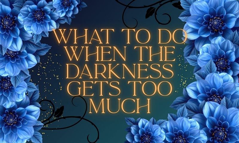 What to do when the darkness gets too much